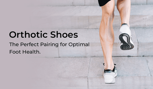 Orthotic Shoes: The Perfect Pairing for Optimal Foot Health