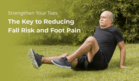 Strengthen Your Toes: The Key to Reducing Fall Risk and Foot Pain